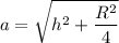 \displaystyle a= \sqrt{h^2+ \frac{R^2}{4}}