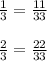 \frac{1}{3}= \frac{11}{33} \\ \\ \frac{2}{3}= \frac{22}{33}