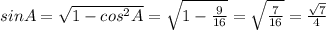 sinA= \sqrt{1-cos^2A}= \sqrt{1- \frac{9}{16} }= \sqrt{ \frac{7}{16} }= \frac{ \sqrt{7} }{4}