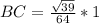 BC= \frac{ \sqrt{39} }{64}*1