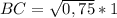 BC= \sqrt{0,75}*1