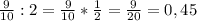 \frac{9}{10}:2=\frac{9}{10}*\frac12=\frac{9}{20}=0,45