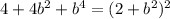 4+4b^{2}+b^{4}=(2+ b^{2})^{2}