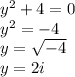 y^{2} +4=0 \\ &#10;y^{2}=-4 \\ &#10;y=\sqrt{-4} \\ &#10;y=2i