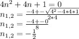 4 n^{2} +4n+1=0 \\ &#10; n_{1,2}= \frac{-4+- \sqrt{4^{2}-4*4*1} }{2*4} \\ &#10; n_{1,2}= \frac{-4+-0}{8} \\ &#10; n_{1,2}=- \frac{1}{2}