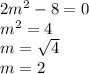 2 m^{2} -8=0 \\ &#10; m^{2}=4 \\ &#10;m=\sqrt{4} \\ &#10;m=2