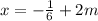 x=- \frac{1}{6} +2m