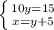 \left \{ {{10y=15} \atop {x=y+5}} \right.