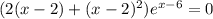 (2(x-2)+(x-2)^2)e^{x-6}=0