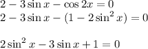 2-3\sin x-\cos 2x=0\\ 2-3\sin x-(1-2\sin^2x)=0\\ \\ 2\sin^2x-3\sin x+1=0