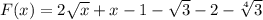 F(x)=2 \sqrt{x} +x-1-\sqrt{3}-2- \sqrt[4]{3}