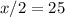 x/2=25