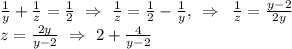 \frac{1}{y} + \frac{1}{z}= \frac{1}{2} \,\, \Rightarrow\,\, \frac{1}{z} = \frac{1}{2} - \frac{1}{y} ,\,\,\,\Rightarrow\,\,\, \frac{1}{z} = \frac{y-2}{2y}\\ z= \frac{2y}{y-2}\,\,\Rightarrow\,\, 2+ \frac{4}{y-2}