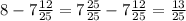 8-7 \frac{12}{25}=7 \frac{25}{25}-7 \frac{12}{25}= \frac{13}{25}