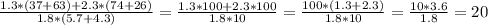 \frac{1.3*(37+63) + 2.3*(74+26)}{1.8*(5.7+4.3)}= \frac{1.3*100+2.3*100}{1.8*10}= \frac{100*(1.3+2.3)}{1.8*10}= \frac{10*3.6}{1.8}=20