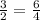 \frac{3}{2} = \frac{6}{4}