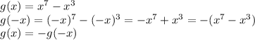 g(x)=x^{7}-x^{3} \\ g(-x)=(-x)^{7}-(-x)^{3} =-x^{7}+x^{3}=-(x^{7}-x^{3}) \\ g(x)=-g(-x)