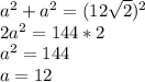 a^{2} +a ^{2} =(12 \sqrt{2} ) ^{2} \\ 2a ^{2} =144*2 \\ a^{2} =144 \\ a=12