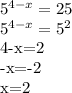 5^{4-x} = 25 &#10;&#10;&#10;5^{4-x}=5^2&#10;&#10;4-x=2&#10;&#10;-x=-2&#10;&#10;x=2&#10;&#10;&#10;