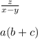 \frac{z}{x-y} \\ \\ a(b+c)