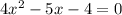 4 x^{2} - 5x-4=0