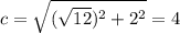 c= \sqrt{( \sqrt{12})^2+2^2 } =4