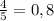 \frac{4}{5}= 0,8