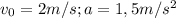 v_0=2 m/s; a=1,5 m/s^2
