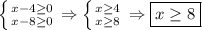 \left \{ {{x-4 \geq 0} \atop {x-8 \geq 0}} \right. \Rightarrow \left \{ {{x \geq 4} \atop {x \geq 8}} \right. \Rightarrow \boxed{x \geq 8}