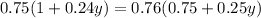 0.75(1+0.24y)=0.76(0.75+0.25y)