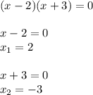 (x-2)(x+3)=0 \\ \\ x-2=0 \\ x_1=2 \\ \\x+3=0 \\ x_2=-3