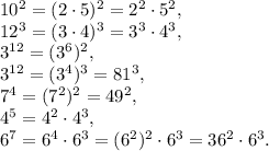 10^2=(2\cdot5)^2=2^2\cdot5^2, \\ 12^3=(3\cdot4)^3=3^3\cdot4^3, \\ 3^{12}=(3^6)^2, \\ 3^{12}=(3^4)^3=81^3, \\ 7^4=(7^2)^2=49^2, \\ 4^5=4^2\cdot4^3, \\ 6^7=6^4\cdot6^3=(6^2)^2\cdot6^3=36^2\cdot6^3.