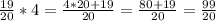 \frac{19}{20} *4=\frac{4*20+19}{20}=\frac{80+19}{20}=\frac{99}{20}