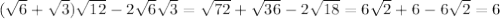 ( \sqrt{6}+ \sqrt{3}) \sqrt{12}-2 \sqrt{6} \sqrt{3}= \sqrt{72}+ \sqrt{36}-2 \sqrt{18} =6 \sqrt{2}+6-6 \sqrt{2} =6