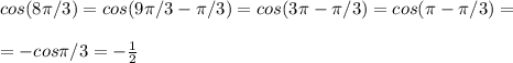 cos(8 \pi /3)=cos(9 \pi /3- \pi /3)=cos(3 \pi - \pi /3)=cos( \pi - \pi /3)=\\\\=-cos \pi /3=- \frac{1}{2}