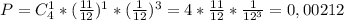 P=C^1_4*(\frac{11}{12})^1*(\frac{1}{12})^3=4*\frac{11}{12}*\frac{1}{12^3}=0,00212