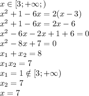 \\ \\ x \in [3;+ \infty;) \\ x^2+1-6x=2(x-3) \\ x^2+1-6x=2x-6 \\ x^{2} -6x-2x+1+6=0 \\ x^{2} -8x+7=0 \\ x_1+x_2=8 \\ x_1x_2=7 \\ x_1=1 \notin [3;+\infty) \\ x_2=7 \\x=7