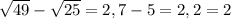 \sqrt{49}-\sqrt{25}=2,7-5=2,2=2