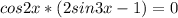 cos2x*(2sin3x-1)=0