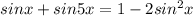 sin x + sin 5x = 1 - 2sin^2 x&#10;