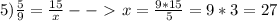 5) \frac{5}{9}= \frac{15}{x} --\ \textgreater \ x= \frac{9*15}{5}=9*3=27