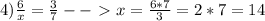 4) \frac{6}{x}= \frac{3}{7} --\ \textgreater \ x= \frac{6*7}{3}=2*7=14