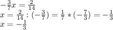 - \frac{3}{7}x= \frac{2}{14} \\ x= \frac{2}{14}:(- \frac{3}{7})= \frac{1}{7}*(- \frac{7}{3})=- \frac{1}{3} \\ x=- \frac{1}{3}