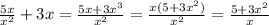 \frac{5x}{ x^{2} }+3x= \frac{5x+3 x^{3} }{ x^{2} }= \frac{x(5+3 x^{2})}{ x^{2} }= \frac{5+3 x^{2} }{x}