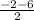 \frac{-2-6}{2}