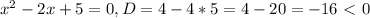 x^{2}-2x+5=0, D=4-4*5=4-20=-16\ \textless \ 0