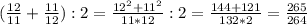 ( \frac{12}{11}+\frac{11}{12}):2= \frac{12^2+11^2}{11*12}:2= \frac{144+121}{132*2}= \frac{265}{264}