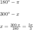 180^\circ - \pi \\\\300^\circ - x\\\\x=\frac{300\cdot \pi}{ 180}=\frac{5\pi }{3}