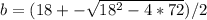 b = (18 +- \sqrt{18^{2} -4*72 } )/2