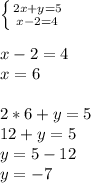 \left \{ {{2x+y=5} \atop {x-2=4}} \right. \\ \\ x-2=4 \\ x=6 \\ \\ 2*6+y=5 \\ 12+y=5 \\ y=5-12 \\ y=-7